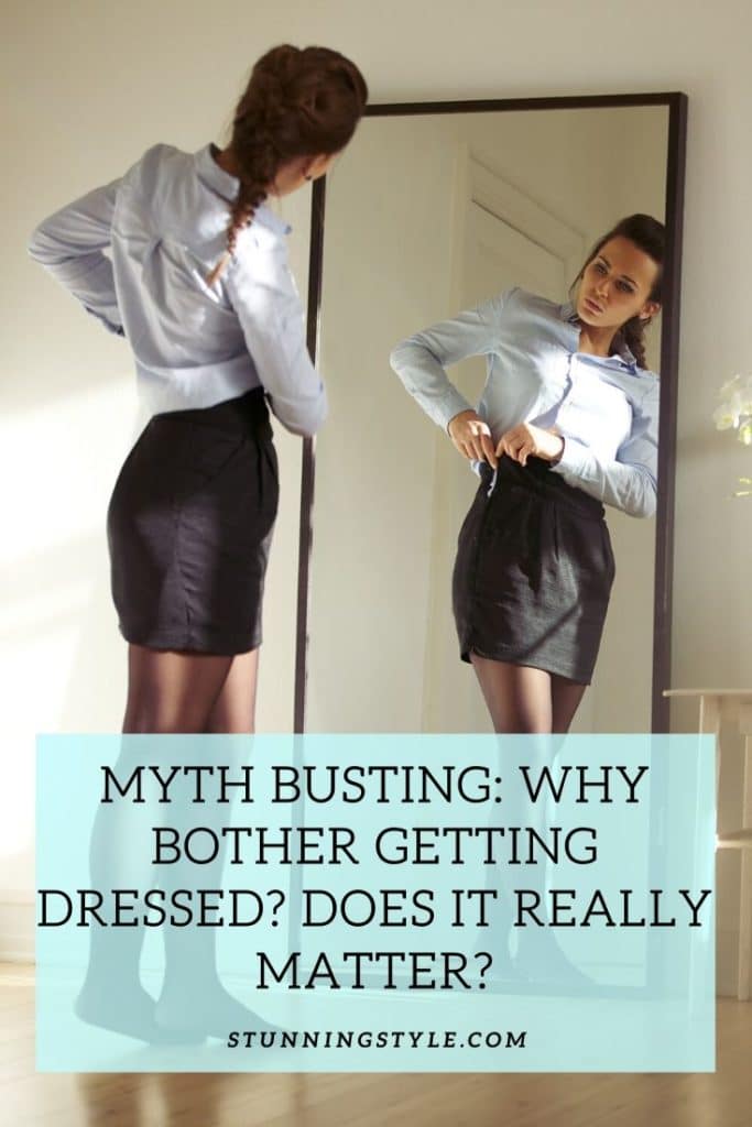 Myth Busting Why Bother Getting Dressed Does It Even Matter Stunning Style